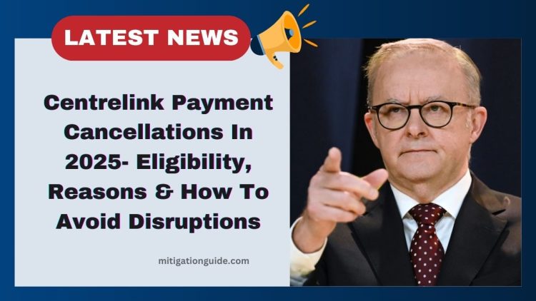 Centrelink Payment Cancellations In 2025- Eligibility, Reasons & How To Avoid Disruptions