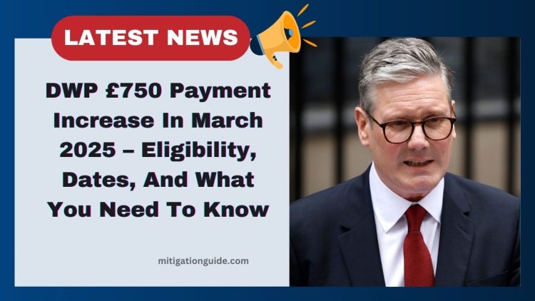 DWP £750 Payment Increase In March 2025 – Eligibility, Dates, And What You Need To Know