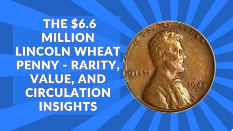 The $6.6 Million Lincoln Wheat Penny – Rarity, Value, And Circulation Insights