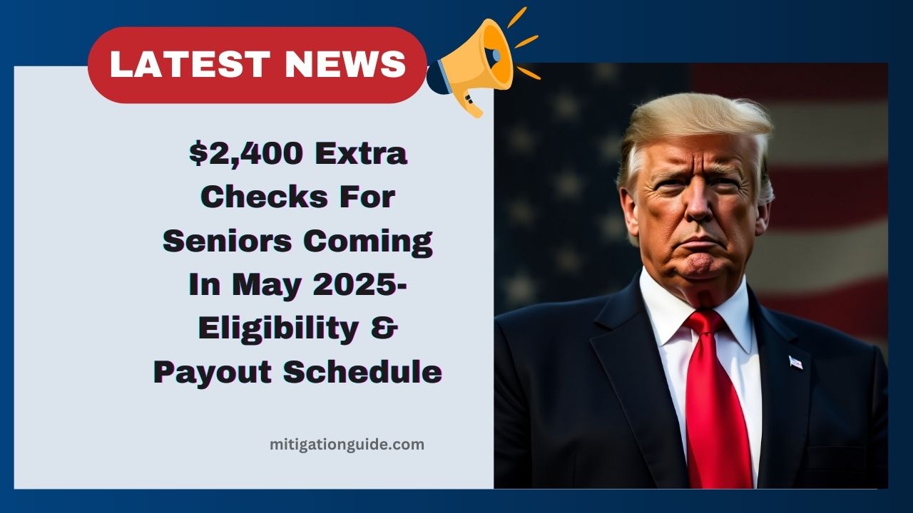 $2,400 Extra Checks For Seniors Coming In May 2025- Eligibility, Payout Schedule & How Benefits Will Be Sent