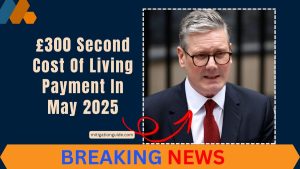 £300 Second Cost Of Living Payment In May 2025- Key Updates For UK Households