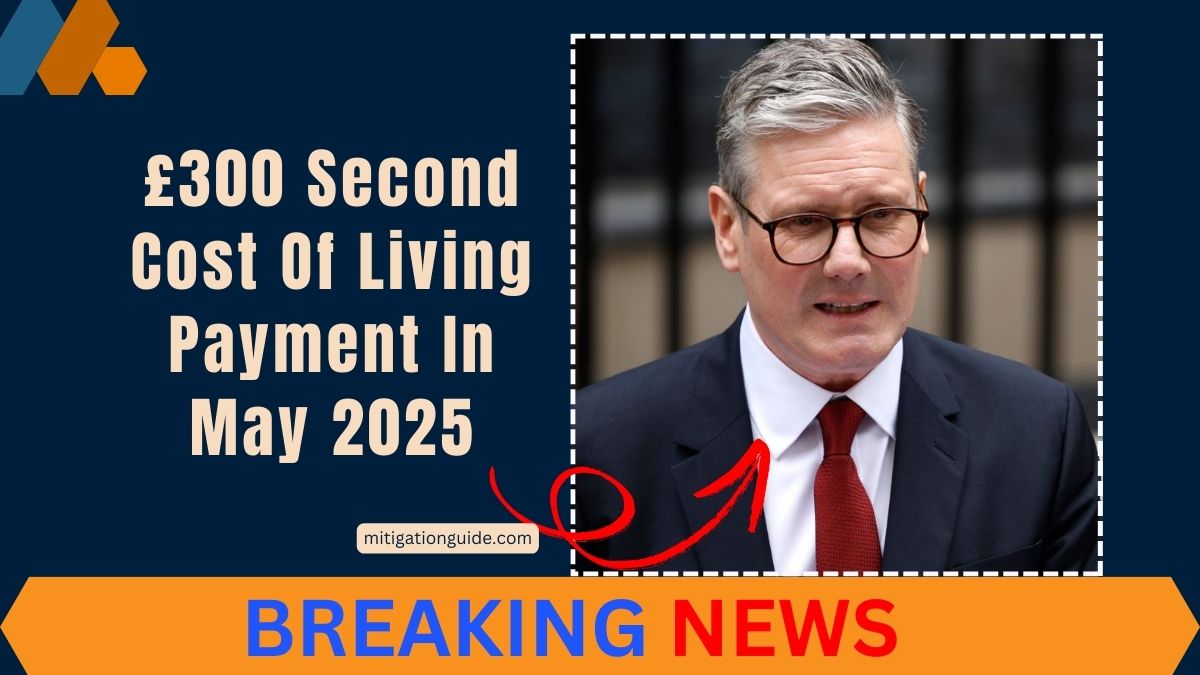 £300 Second Cost Of Living Payment In May 2025- Key Updates For UK Households